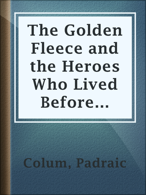 Title details for The Golden Fleece and the Heroes Who Lived Before Achilles by Padraic Colum - Available